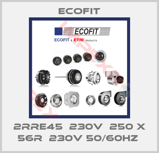 Ecofit-2RRE45  230V  250 X 56R  230V 50/60HZ 