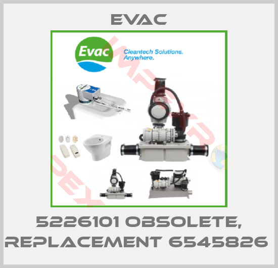 Evac-5226101 obsolete, replacement 6545826 