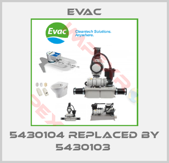 Evac-5430104 replaced by 5430103 
