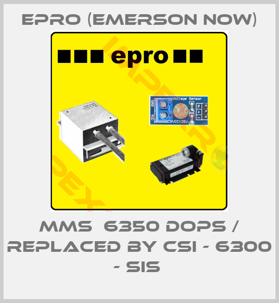 Epro (Emerson now)-MMS  6350 DOPS / replaced by CSI - 6300 - SIS 