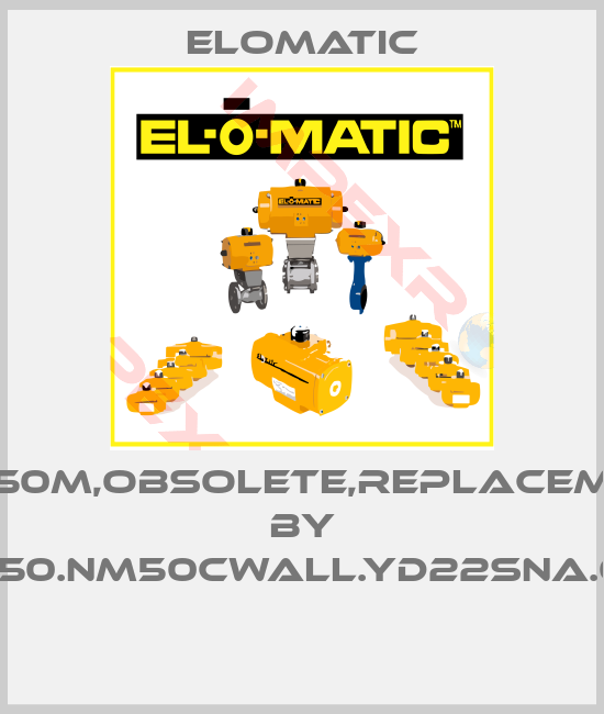 Elomatic-F0350M,obsolete,replacement by FS0350.NM50CWALL.YD22SNA.00XX 