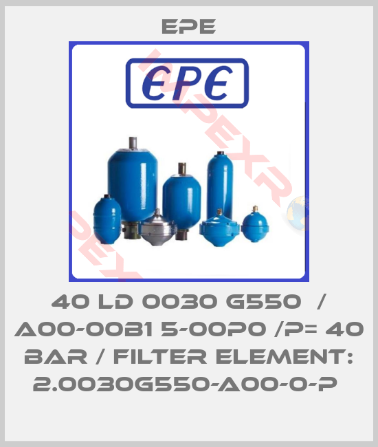 Epe-40 LD 0030 G550  / A00-00B1 5-00P0 /P= 40 BAR / FILTER ELEMENT: 2.0030G550-A00-0-P 
