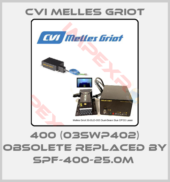 CVI Melles Griot-400 (03SWP402) OBSOLETE REPLACED BY SPF-400-25.0M 