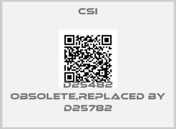 CSI-D25482 obsolete,replaced by D25782