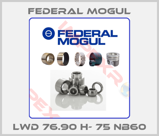 Federal Mogul-LWD 76.90 H- 75 NB60