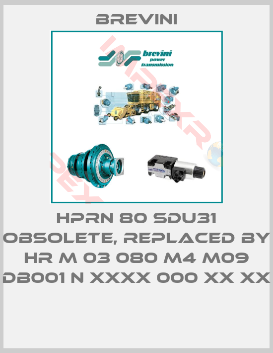 Brevini-HPRN 80 SDU31 Obsolete, replaced by HR M 03 080 M4 M09 DB001 N XXXX 000 XX XX  