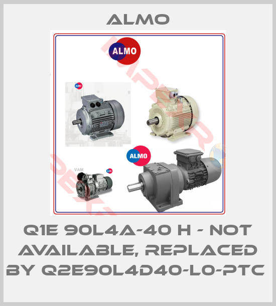 Almo-Q1E 90L4A-40 H - not available, replaced by Q2E90L4D40-L0-PTC 