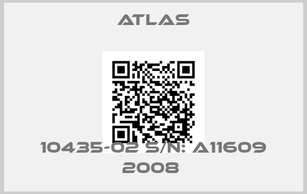Atlas-10435-02 S/N: A11609 2008 