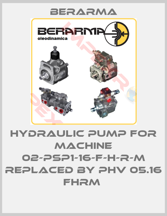 Berarma-Hydraulic Pump for machine 02-PSP1-16-F-H-R-M replaced by PHV 05.16 FHRM 