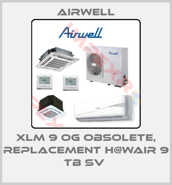 Airwell-XLM 9 OG obsolete, replacement H@Wair 9 TB SV 