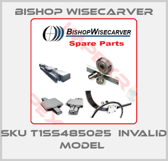 Bishop Wisecarver-SKU T1SS485025  invalid model 