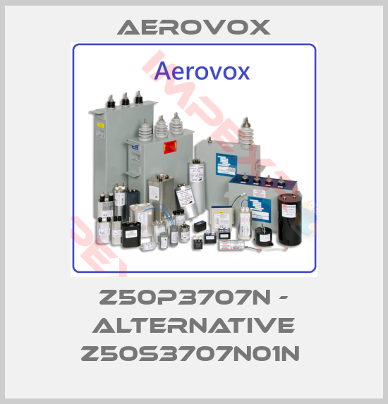 Aerovox-Z50P3707N - alternative Z50S3707N01N 