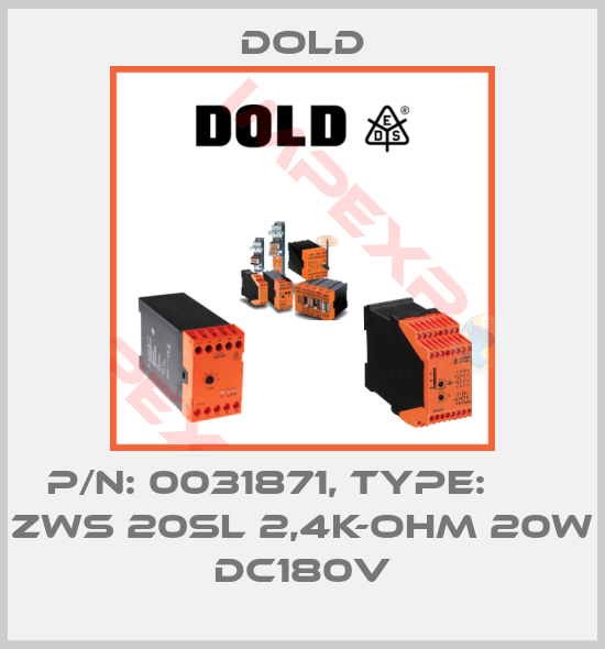 Dold-p/n: 0031871, Type:       ZWS 20SL 2,4K-OHM 20W DC180V