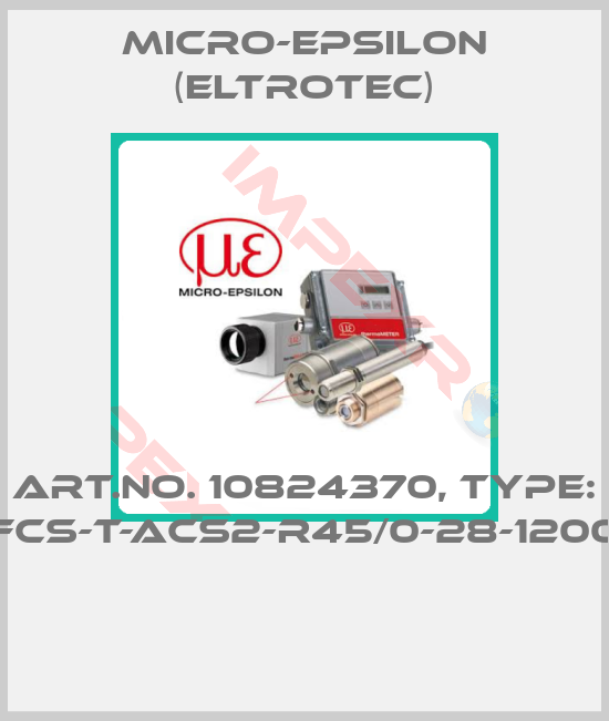 Micro-Epsilon (Eltrotec)-Art.No. 10824370, Type: FCS-T-ACS2-R45/0-28-1200 