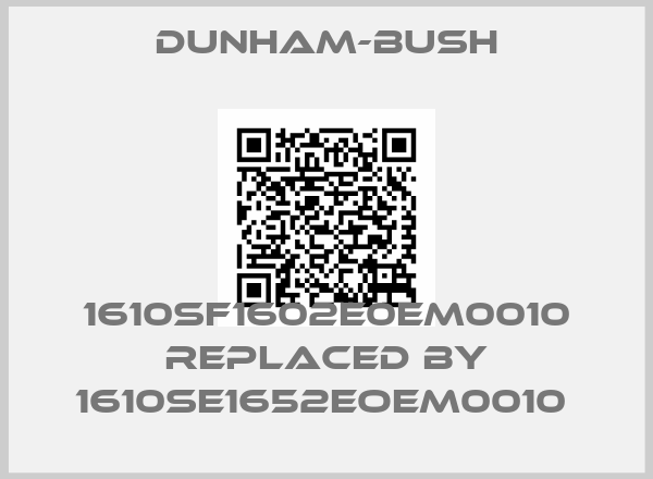 Dunham-Bush-1610SF1602E0EM0010 REPLACED BY 1610SE1652EOEM0010 