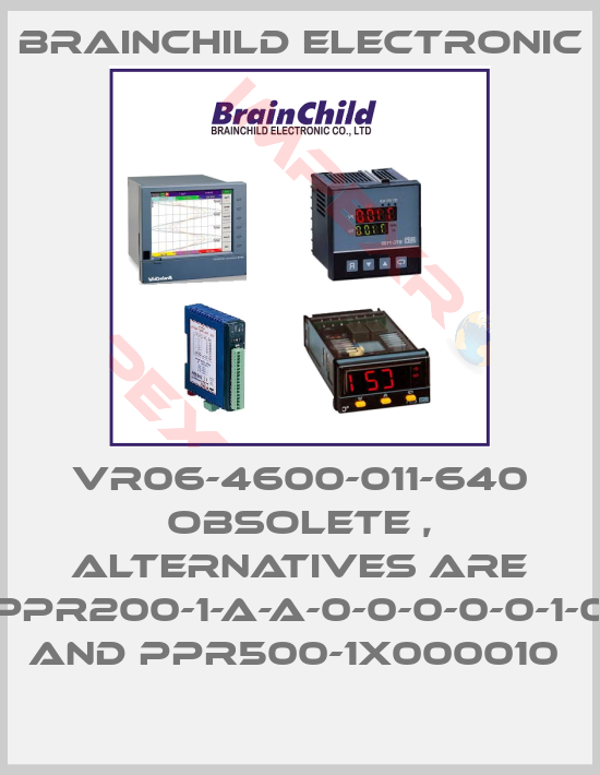 Brainchild Electronic-VR06-4600-011-640 obsolete , alternatives are PPR200-1-A-A-0-0-0-0-0-1-0 and PPR500-1X000010 