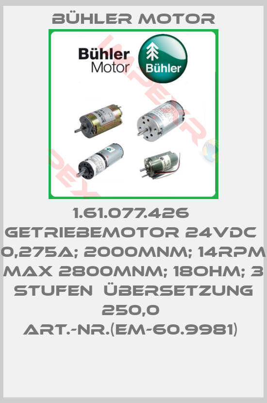 Bühler Motor-1.61.077.426  Getriebemotor 24VDC  0,275A; 2000mNm; 14rpm  max 2800mNm; 18Ohm; 3 Stufen  Übersetzung 250,0  Art.-Nr.(EM-60.9981) 
