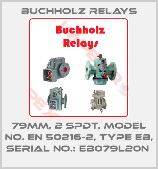 Buchholz Relays-79MM, 2 SPDT, MODEL NO. EN 50216-2, TYPE EB, SERIAL NO.: EB079L20N 