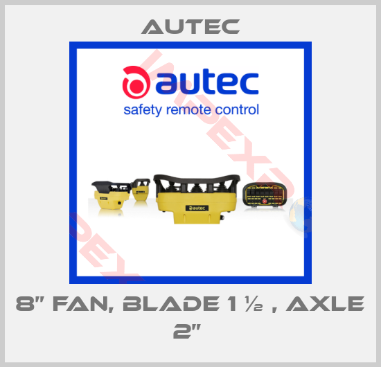 Autec-8” FAN, BLADE 1 ½ , AXLE 2” 