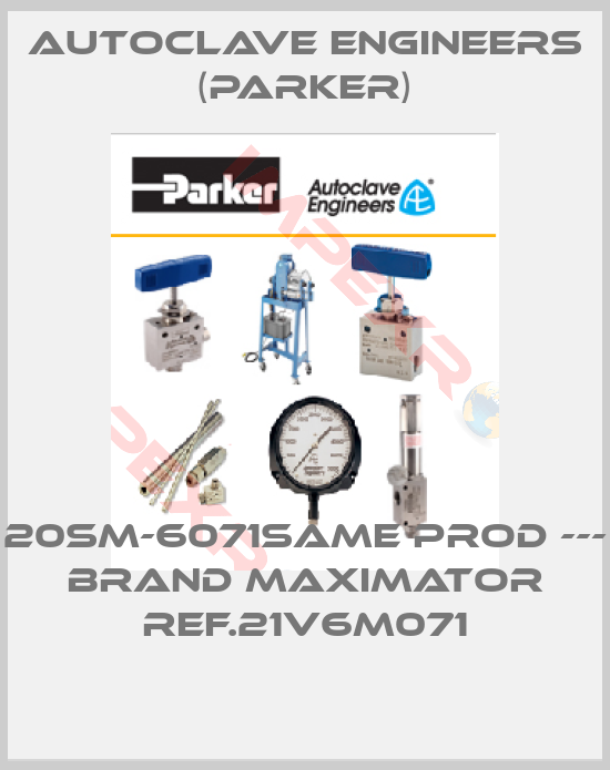Autoclave Engineers (Parker)-20SM-6071same prod --- brand MAXIMATOR ref.21V6M071