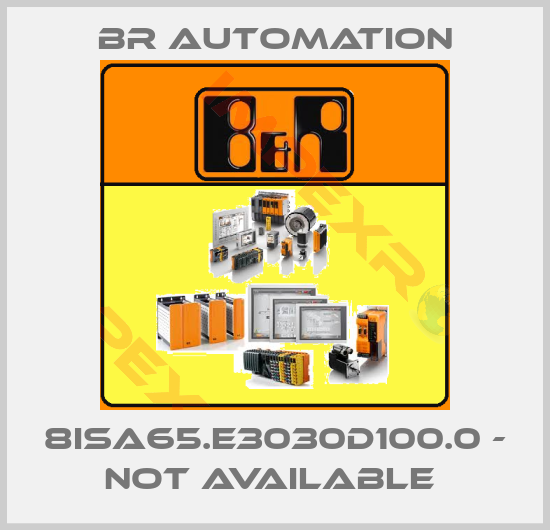 Br Automation-8ISA65.E3030D100.0 - not available 