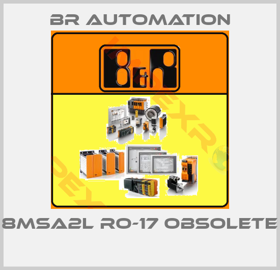 Br Automation-8MSA2L RO-17 obsolete 