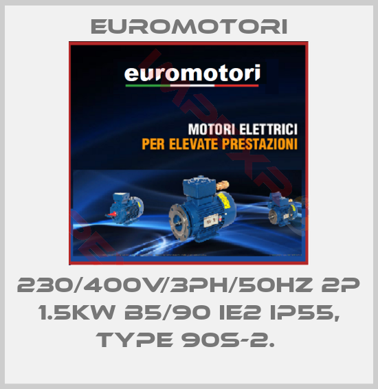 Euromotori-230/400V/3PH/50HZ 2P 1.5KW B5/90 IE2 IP55, TYPE 90S-2. 