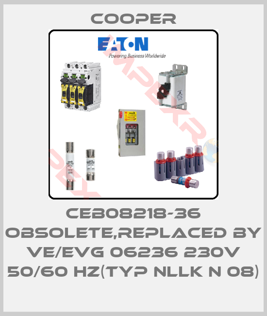 Cooper-CEB08218-36 obsolete,replaced by VE/EVG 06236 230V 50/60 Hz(Typ nLLK N 08)
