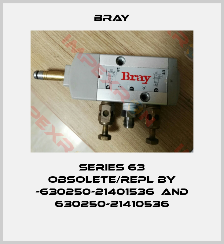 Bray-Series 63 obsolete/repl by -630250-21401536  and 630250-21410536