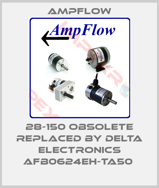 Ampflow- 28-150 obsolete replaced by Delta Electronics AFB0624EH-TA50 