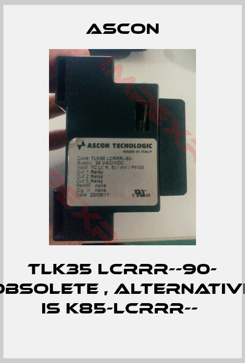 Ascon-TLK35 LCRRR--90- obsolete , alternative is K85-LCRRR-- 