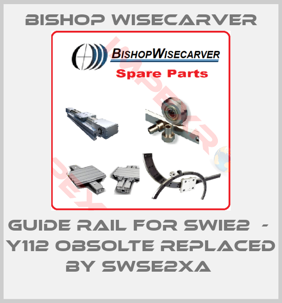 Bishop Wisecarver-Guide rail for SWIE2  -  Y112 obsolte replaced by SWSE2XA 