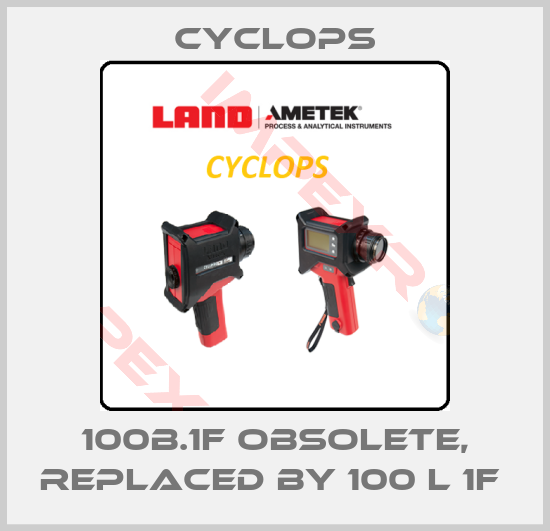 Cyclops-100B.1F obsolete, replaced by 100 L 1F 