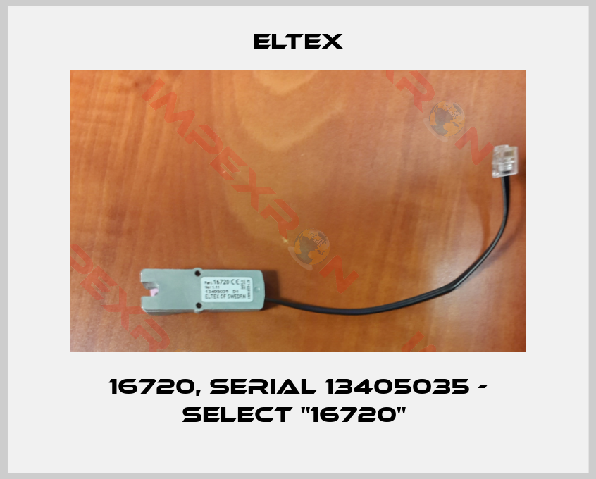 Eltex-16720, Serial 13405035 - select "16720" 