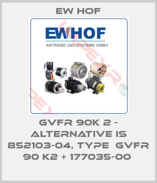 Ew Hof-GVFR 90K 2 - alternative is 852103-04, type  GVFR 90 K2 + 177035-00 