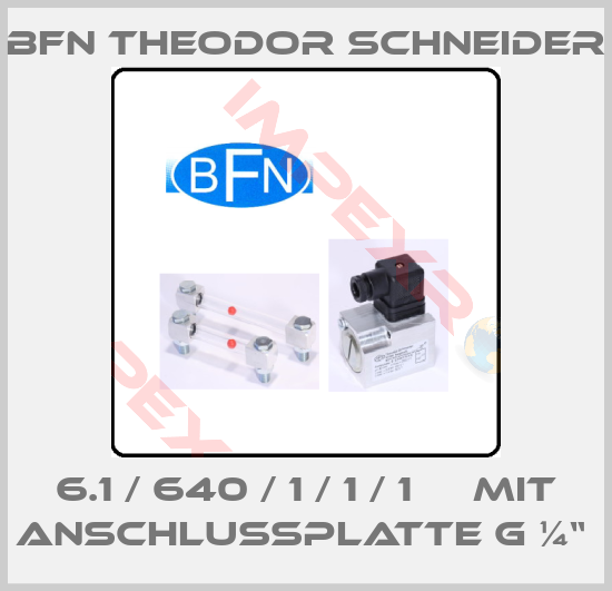 BFN Theodor Schneider-6.1 / 640 / 1 / 1 / 1     Mit Anschlussplatte G ¼“ 