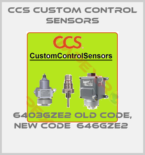 CCS Custom Control Sensors-6403GZE2 old code, new code  646GZE2 