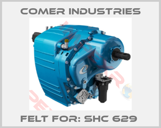 Comer Industries-FELT FOR: SHC 629 