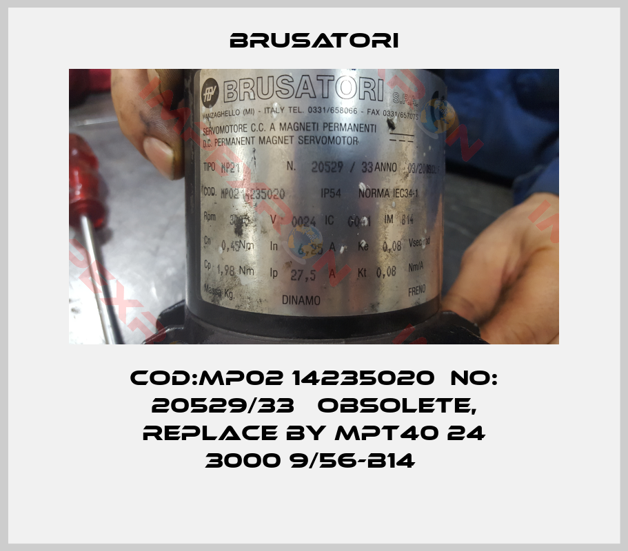 Brusatori-COD:MP02 14235020  NO: 20529/33   obsolete, replace by MPT40 24 3000 9/56-B14 