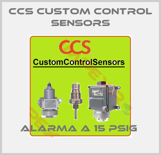 CCS Custom Control Sensors-ALARMA A 15 PSIG 