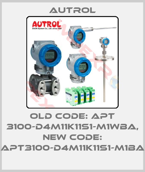 Autrol-old code: APT 3100-D4M11K11S1-M1WBA, new code: APT3100-D4M11K11S1-M1BA