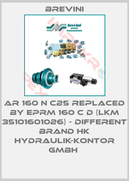 Brevini-AR 160 N C25 REPLACED BY EPRM 160 C D (LKM 35101601026) - DIFFERENT BRAND HK Hydraulik-Kontor GmbH 