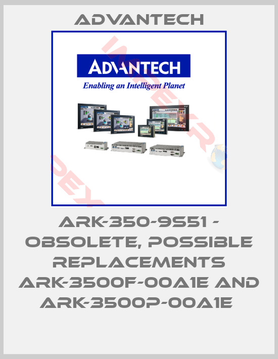 Advantech-ARK-350-9S51 - OBSOLETE, POSSIBLE REPLACEMENTS ARK-3500F-00A1E AND ARK-3500P-00A1E 