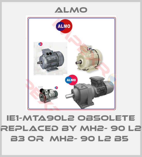 Almo-IE1-MTA90L2 obsolete replaced by MH2- 90 L2 B3 or  MH2- 90 L2 B5 