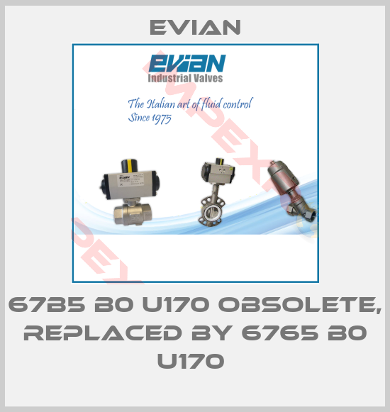 Evian-67B5 B0 U170 obsolete, replaced by 6765 B0 U170 