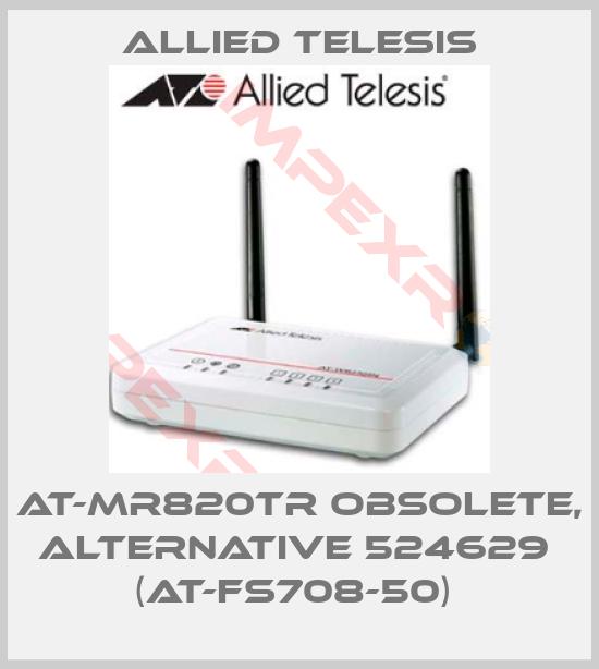 Allied Telesis-AT-MR820TR OBSOLETE, ALTERNATIVE 524629  (AT-FS708-50) 