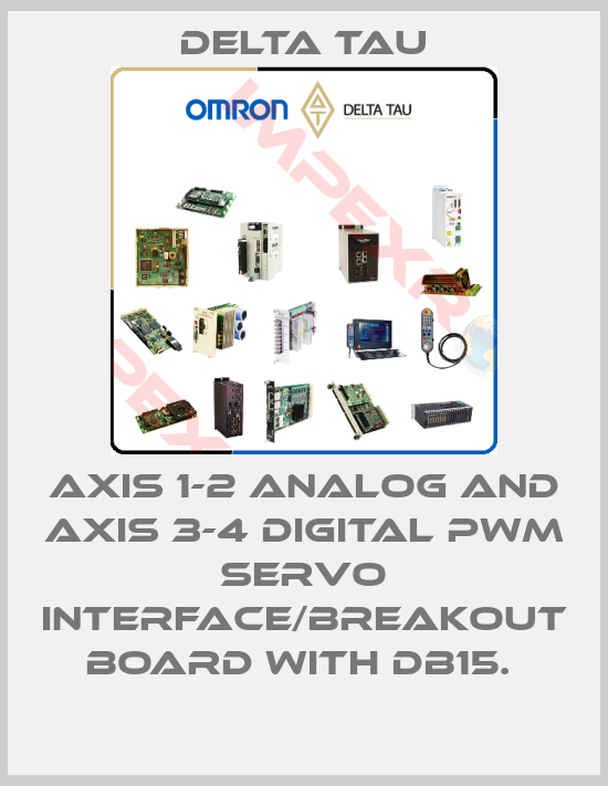 Delta Tau-AXIS 1-2 ANALOG AND AXIS 3-4 DIGITAL PWM SERVO INTERFACE/BREAKOUT BOARD WITH DB15. 