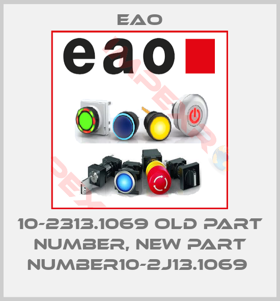 Eao-10-2313.1069 old part number, new part number10-2J13.1069 