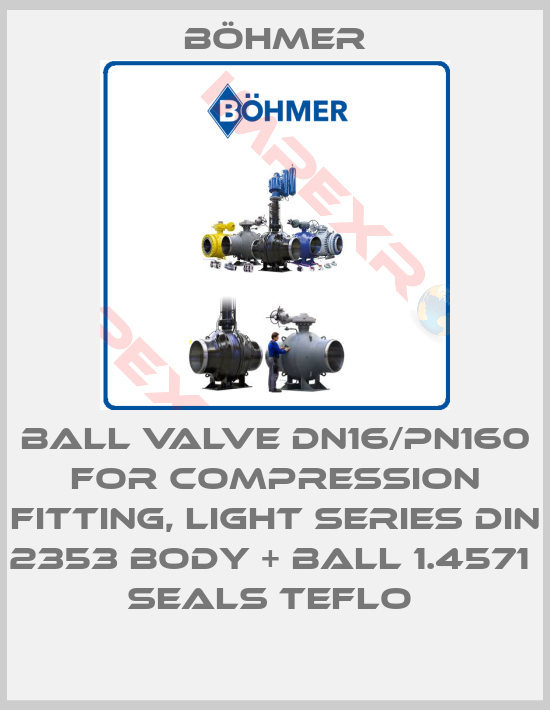 Böhmer-BALL VALVE DN16/PN160 FOR COMPRESSION FITTING, LIGHT SERIES DIN 2353 BODY + BALL 1.4571  SEALS TEFLO 