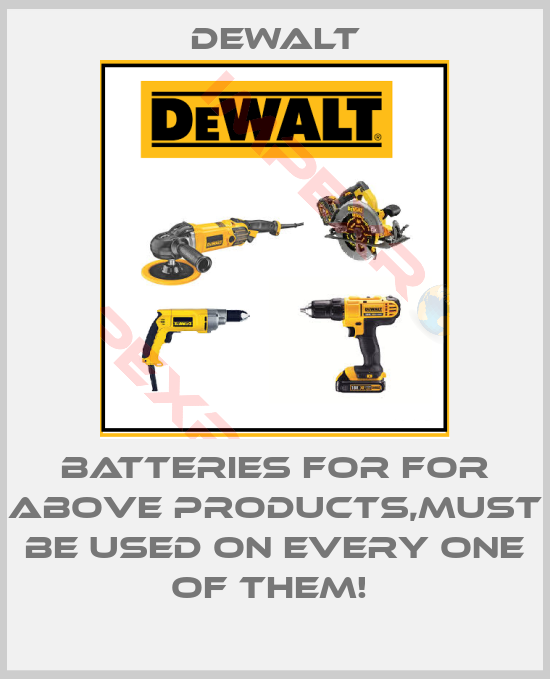 Dewalt-Batteries for for above products,must be used on every one of them! 